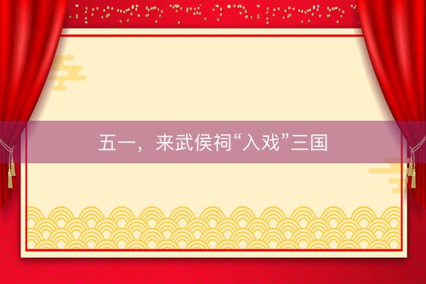 五一，来武侯祠“入戏”三国