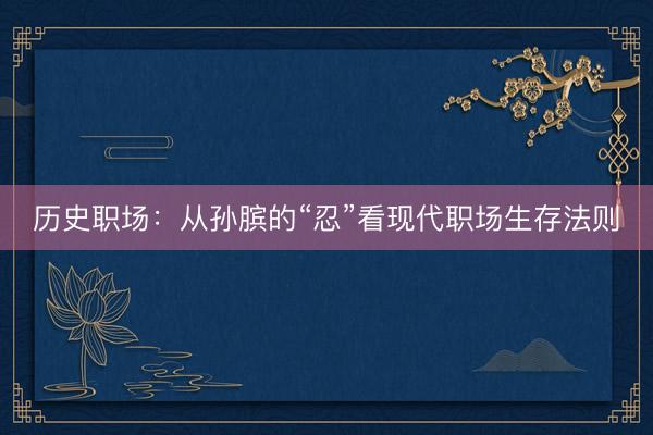 历史职场：从孙膑的“忍”看现代职场生存法则