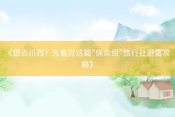 《想去川西？先看完这篇“保命级”旅行社避雷攻略》
