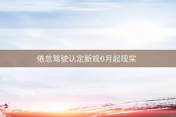 倦怠驾驶认定新规6月起现实 