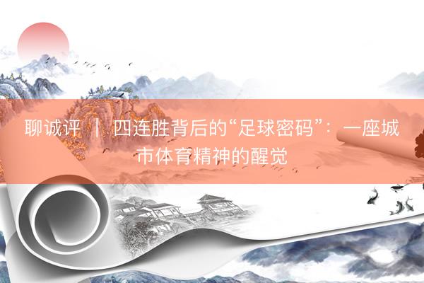 聊诚评 ｜ 四连胜背后的“足球密码”：一座城市体育精神的醒觉