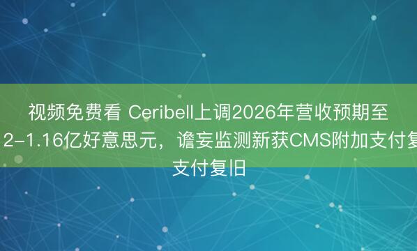 视频免费看 Ceribell上调2026年营收预期至1.12-1.16亿好意思元，谵妄监测新获CMS附加支付复旧