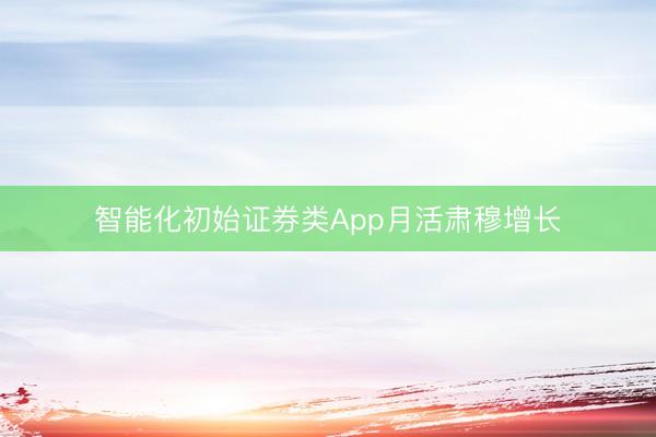 智能化初始证券类App月活肃穆增长